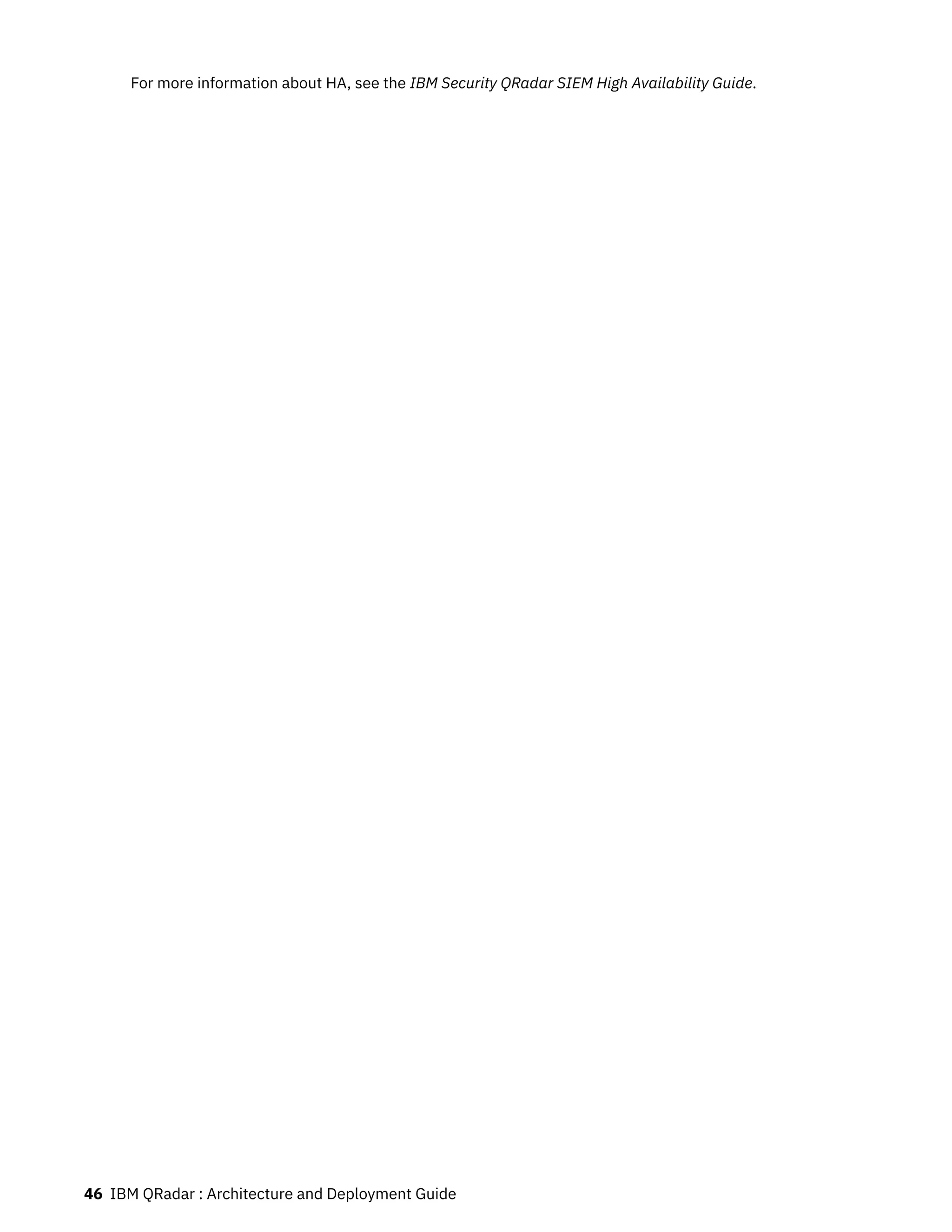 For more information about HA, see the IBM Security QRadar SIEM High Availability Guide.
46 IBM QRadar : Architecture and Deployment Guide
 