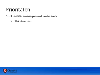 Prioritäten
1. Identitätsmanagement verbessern
• 2FA einsetzen
 