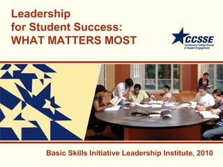 Leadership for Student Success:  WHAT MATTERS MOST Basic Skills Initiative Leadership Institute, 2010  