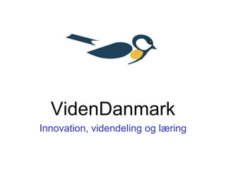 VidenDanmark
Innovation, videndeling og læring
 