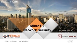 MikroTik
Network Security By: Rofiq Fauzi
Jakarta, April 28, 2016
ID-NETWORKERS | WWW.IDN.ID
1
 