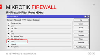 MIKROTIK FIREWALL
ID-NETWORKERS | WWW.IDN.ID
IP>Firewall>Filter Rules>Extra
36
 
