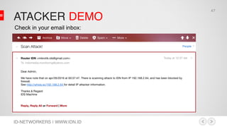 ATACKER DEMO
ID-NETWORKERS | WWW.IDN.ID
Check in your email inbox:
47
 