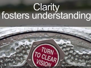 Clarity
fosters understanding
 