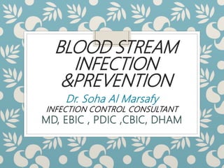BLOOD STREAM
INFECTION
&PREVENTION
Dr. Soha Al Marsafy
INFECTION CONTROL CONSULTANT
MD, EBIC , PDIC ,CBIC, DHAM
 