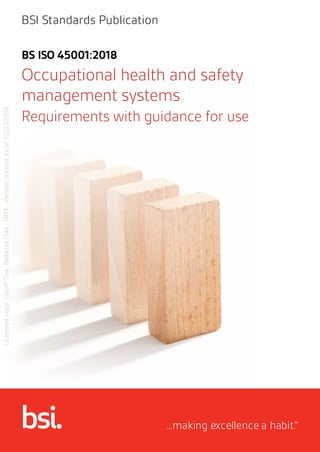 BSI Standards Publication
Occupational health and safety
management systems
Requirements with guidance for use
...making excellence a habit.™
BS ISO 45001:2018
 
