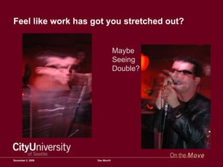 Feel like work has got you stretched out? June 7, 2009 Dan Morrill Maybe  Seeing  Double? 