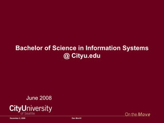 Bachelor of Science in Information Systems @ Cityu.edu June 2008 June 7, 2009 Dan Morrill 