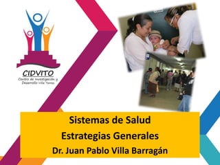 Sistemas de Salud
Estrategias Generales
Dr. Juan Pablo Villa Barragán
 