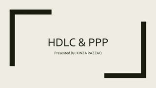 HDLC & PPP
Presented By: KINZA RAZZAQ
 