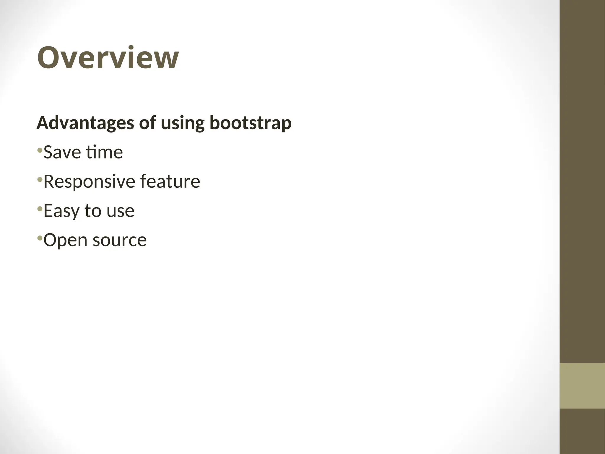 Overview Advantages of using bootstrap •Save time •Responsive feature •Easy to use •Open source 