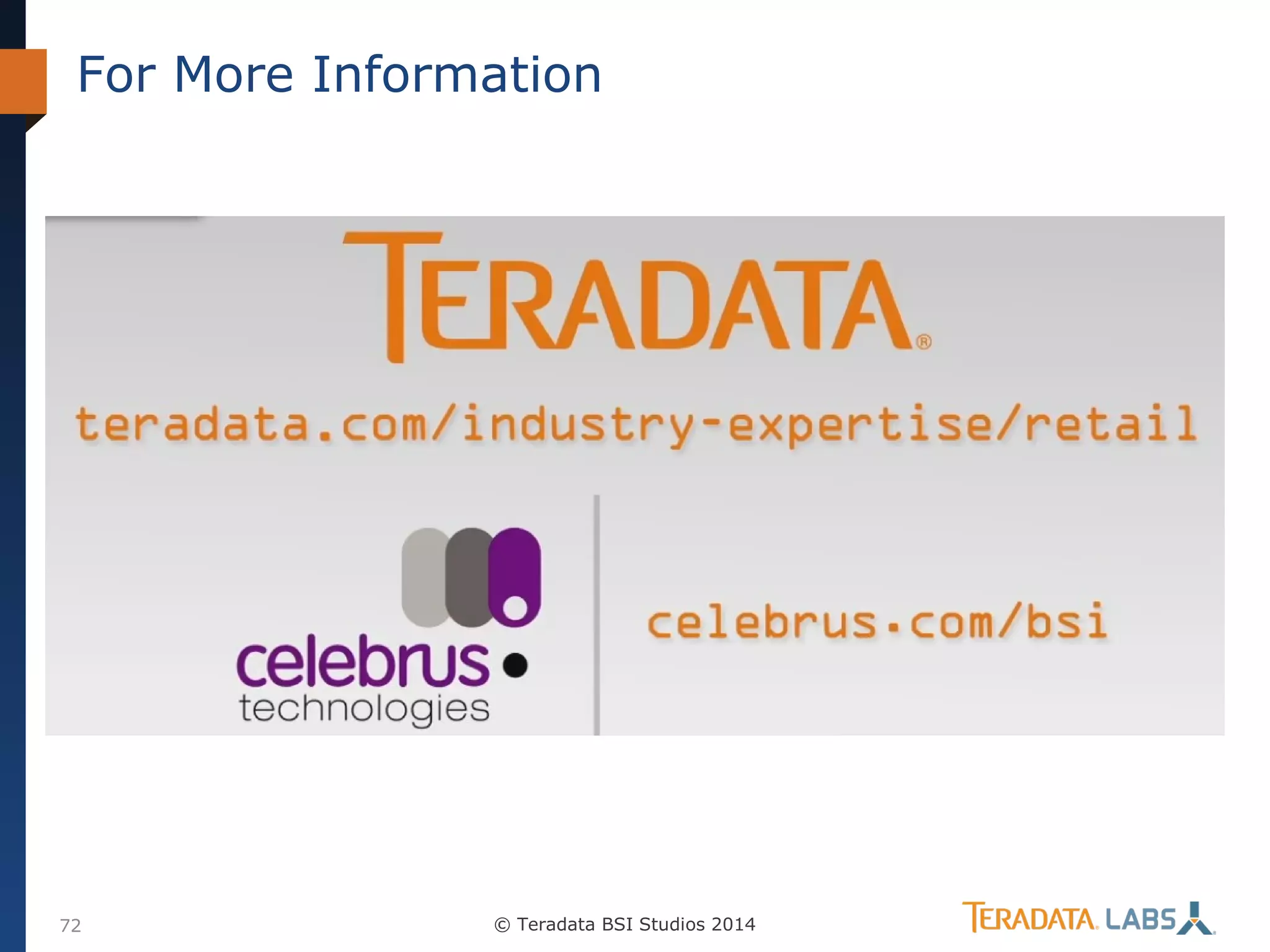 For More Information

72

© Teradata BSI Studios 2014

 