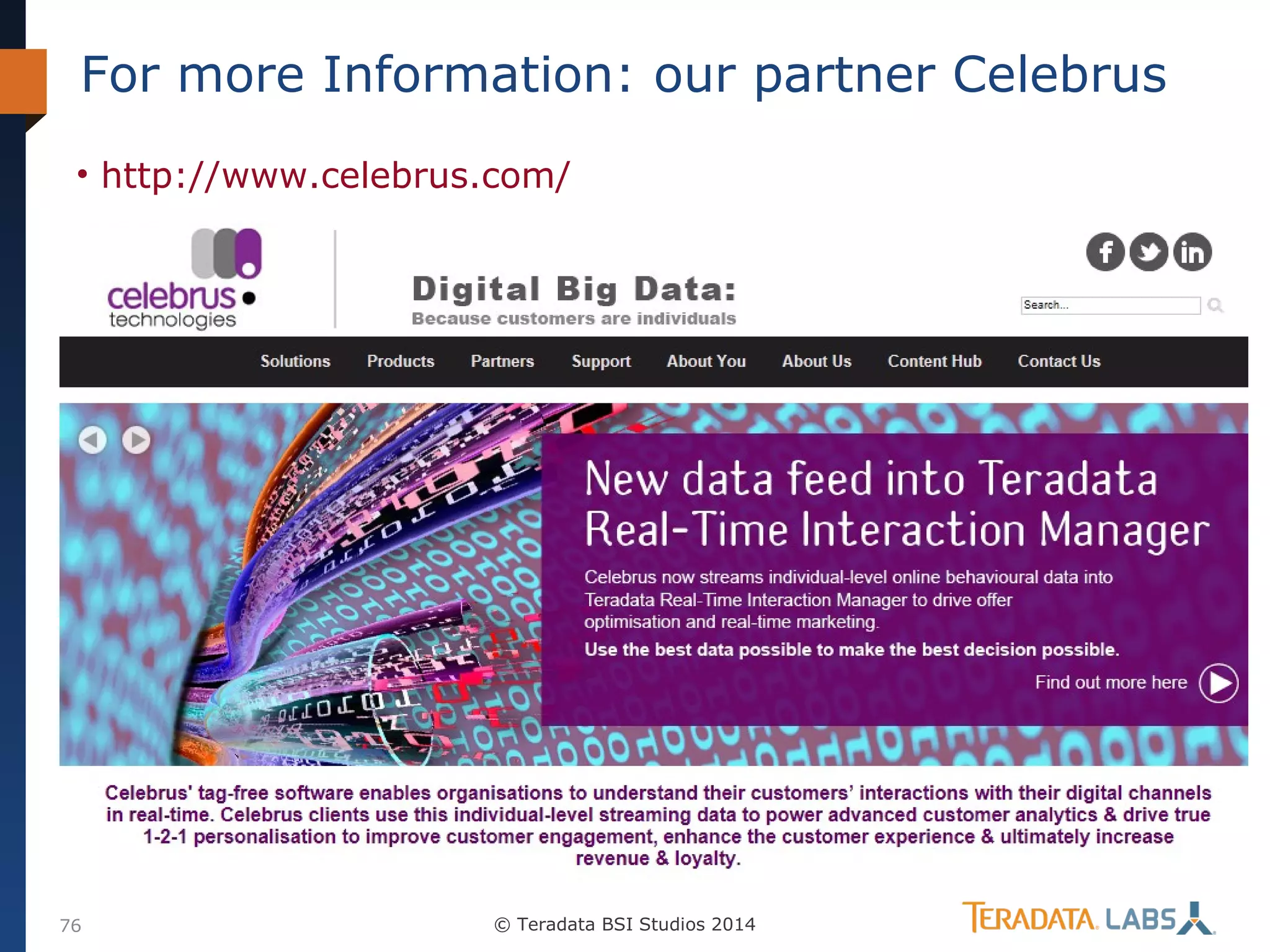 For more Information: our partner Celebrus
• http://www.celebrus.com/

76

© Teradata BSI Studios 2014

 