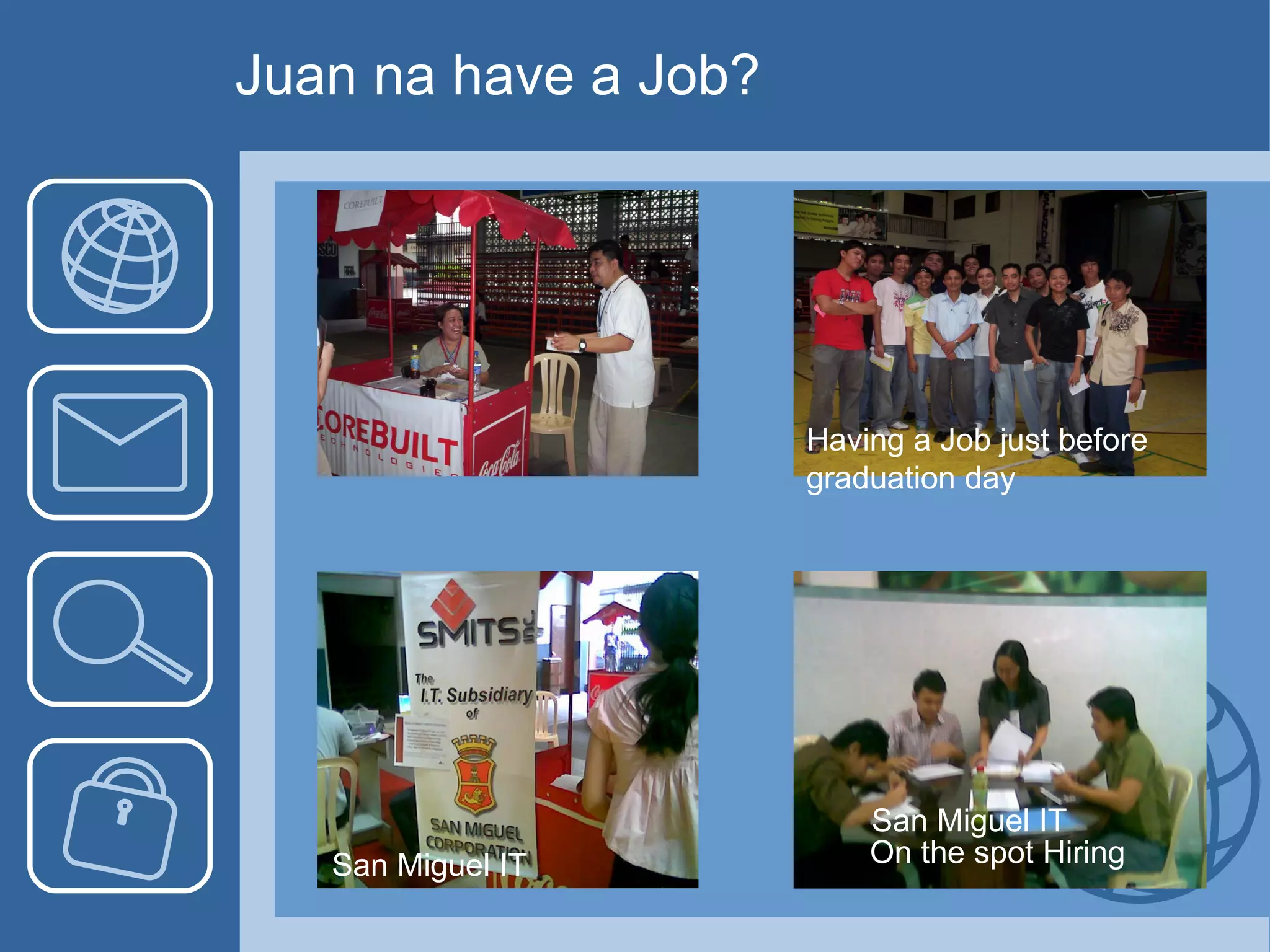 On the spot Hiring San Miguel IT San Miguel IT Having a Job just before  graduation day Juan na have a Job? 
