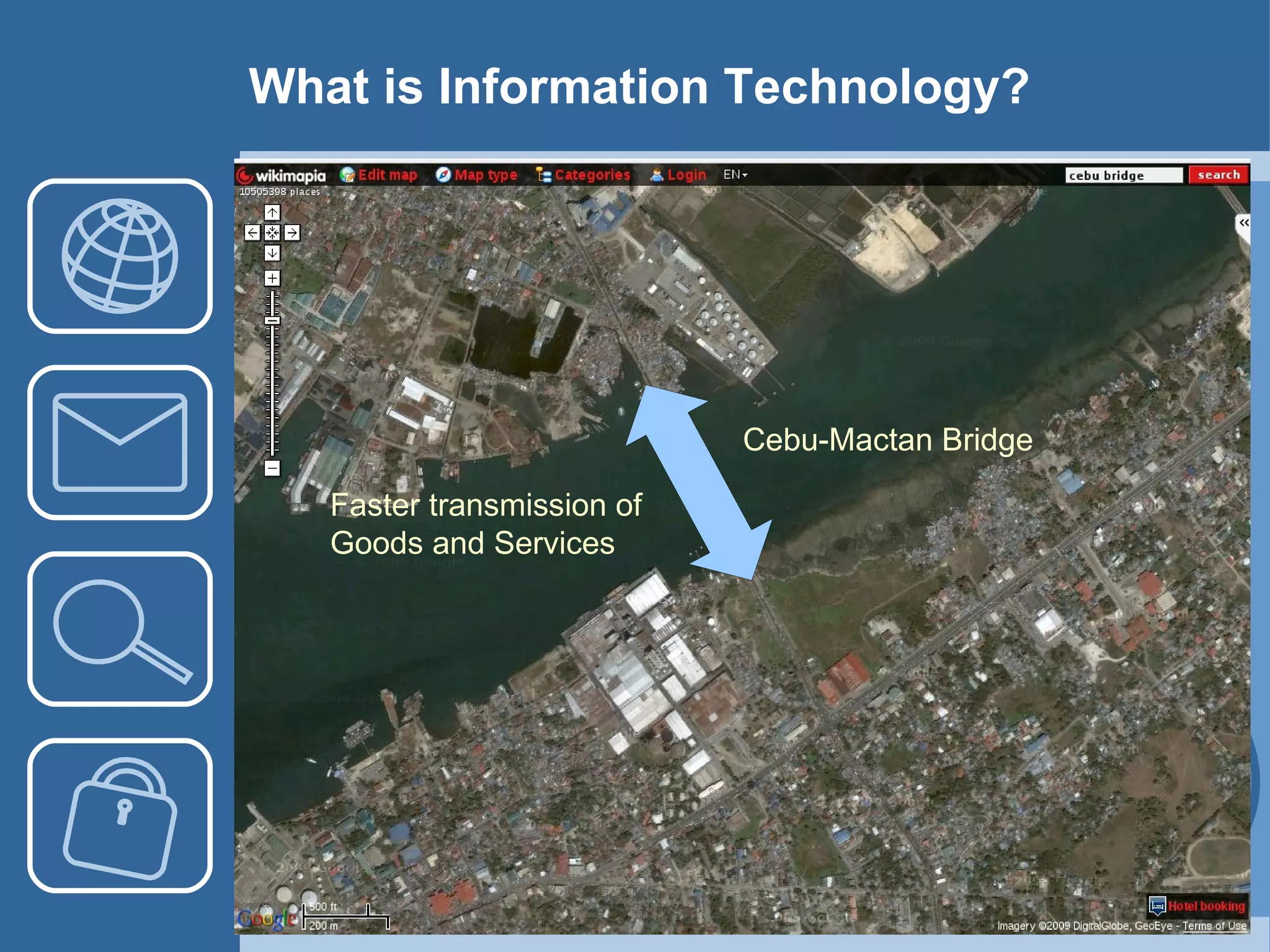 What is Information Technology? Faster transmission of Goods and Services Cebu-Mactan Bridge 