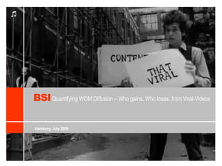 BSI Quantifying WOM Diffusion – Who gains, Who loses, fromViral-Videos Hamburg, July 2006 
