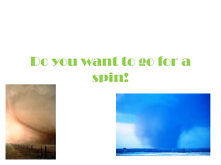 Do you want to go for a
spin!

 