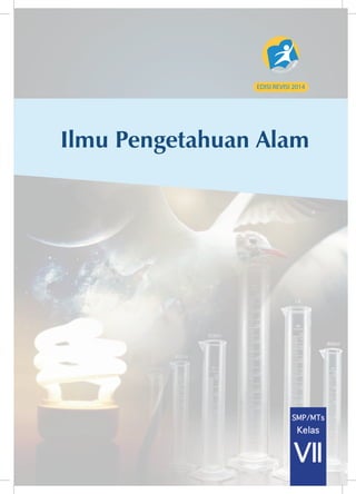 iIlmu Pengetahuan Alam
Ilmu Pengetahuan Alam
KEMENTERIAN PENDIDIKAN DAN KEBUDAYAAN
REPUBLIK INDONESIA
2014
EDISI REVISI 2014
MILIK NEGARA
 