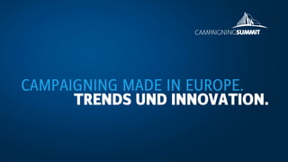 CAMPAIGNING MADE IN EUROPE.
TRENDS UND INNOVATION.
 