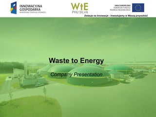 Dotacje na Innowacje - Inwestujemy w Waszą przyszłość
Waste to Energy
Company Presentation
 