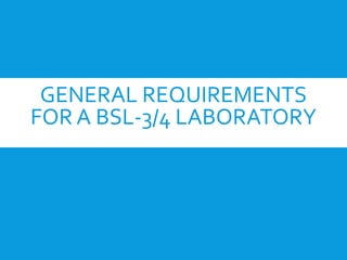 GENERAL REQUIREMENTS
FOR A BSL-3/4 LABORATORY
 