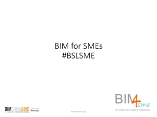 BIM for SMEs
#BSLSME
www.bim4sme.org
 