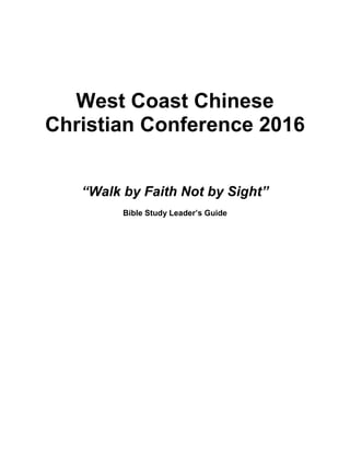 West Coast Chinese
Christian Conference 2016
“Walk by Faith Not by Sight”
Bible Study Leader’s Guide
 