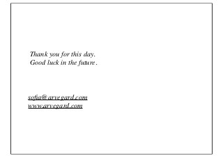 Thank you for this day.
Good luck in the future.



soﬁa@arvegard.com
www.arvegard.com
 
