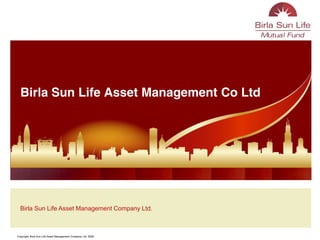 Birla Sun Life Asset Management Co Ltd




  Birla Sun Life Asset Management Company Ltd.



Copyright: Birla Sun Life Asset Management Company Ltd. 2008
 