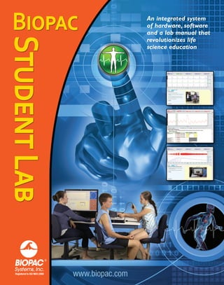 www.biopac.com
An integrated system
of hardware, software
and a lab manual that
revolutionizes life
science education
®
 