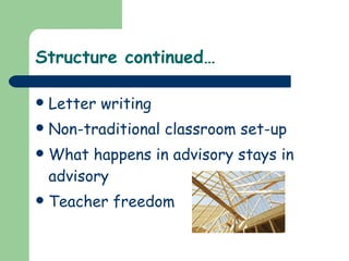 Structure continued… Letter writing Non-traditional classroom set-up What happens in advisory stays in advisory Teacher freedom 