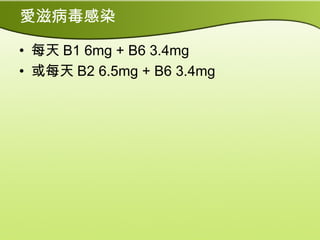 愛滋病毒感染
• 每天 B1 6mg + B6 3.4mg
• 或每天 B2 6.5mg + B6 3.4mg
 