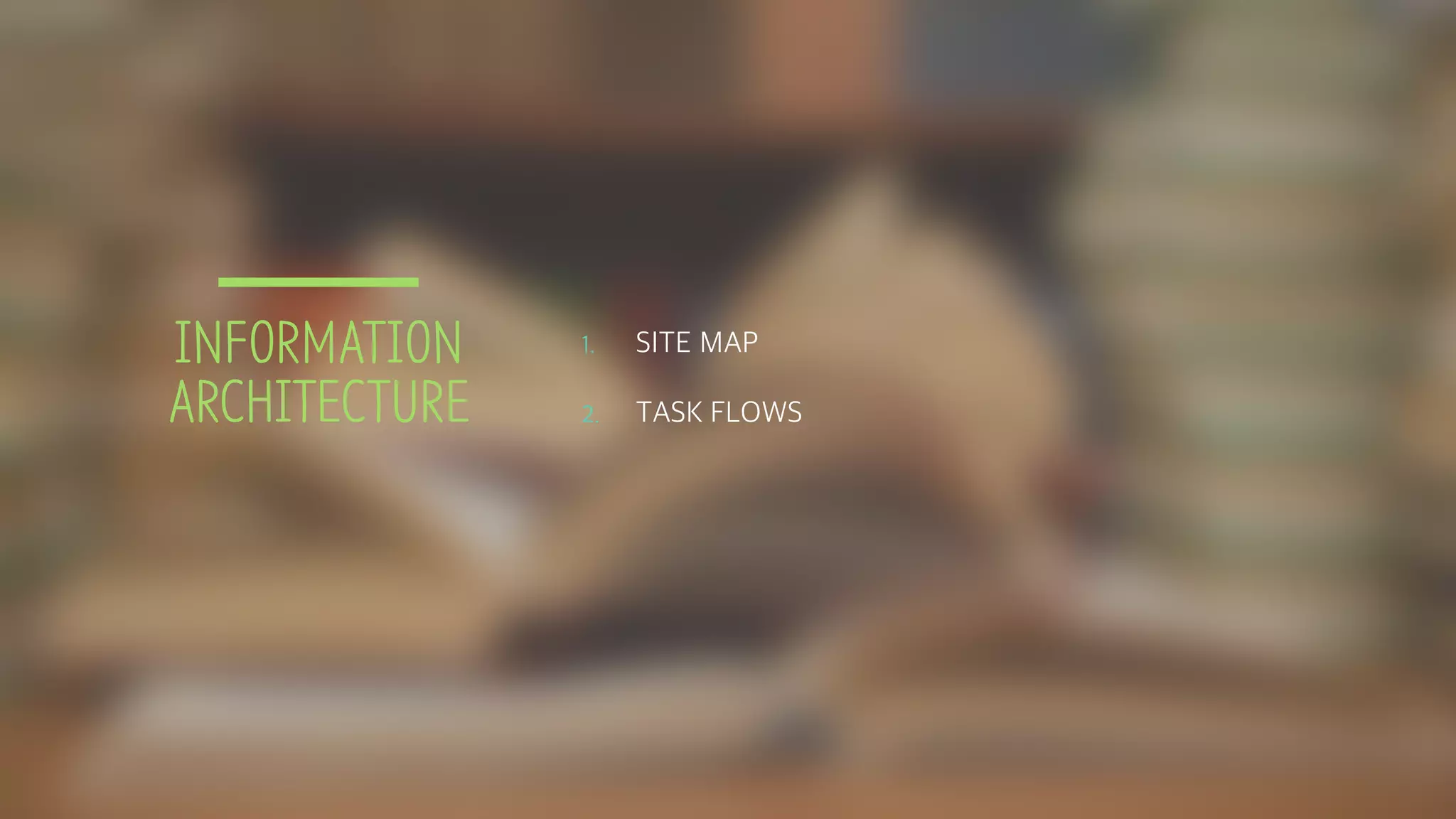INFORMATION
ARCHITECTURE
1. SITE MAP
2. TASK FLOWS
 
