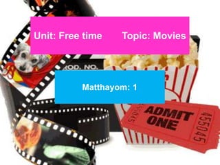 Unit: Free time Topic: Movies
Matthayom: 1
 