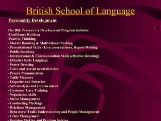 British School of Language
Personality Development

The BSL Personality Development Program includes:
-Confidence Building...