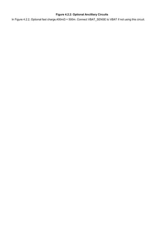 Figure 4.2.2: Optional Ancilliary Circuits
In Figure 4.2.2, Optional fast charge,400mΩ = 500m. Connect VBAT_SENSE to VBAT if not using this circuit.

 