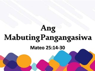 Ang
MabutingPangangasiwa
Mateo 25:14-30
 