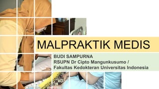 BUDI SAMPURNA
RSUPN Dr Cipto Mangunkusumo /
Fakultas Kedokteran Universitas Indonesia
MALPRAKTIK MEDIS
 