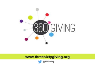 www.threesixtygiving.org
@360Giving
 