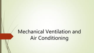 Mechanical Ventilation and
Air Conditioning
 