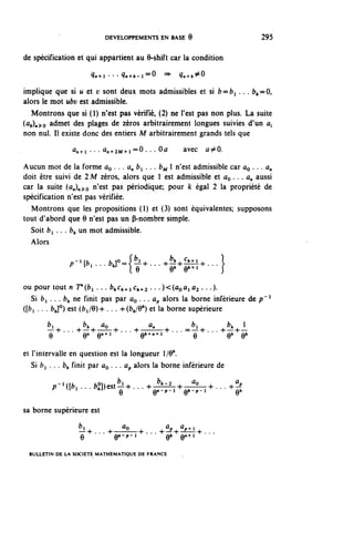 DEVELOPPEMENTS EN BASE 6                                           295


de spécification et qui appartient au 6-shift car la condition

                                ^ - n . . . 4n^-i=0 => q^k^O
implique que si u et v sont deux mots admissibles et si fc=fci .. . ^=0,
alors le mot ufcy est admissible.
  Montrons que si (1) n'est pas vérifié, (2) ne l'est pas non plus. La suite
(û^^o admet des plages de zéros arbitrairement longues suivies d'un û,
non nul. Il existe donc des entiers M arbitrairement grands tels que
                  ûn+i . • • ûn+2M+i=0. • • Où                             avec       û^O.

Aucun mot de la forme un . . . a^ b ^ . . . b^ 1 n'est admissible car ûo . . . û,
doit être suivi de 2 M zéros, alors que 1 est admissible et un • • • a» aussi
car la suite (û,,)^o nlest P^ périodique; pour k égal 2 la propriété de
spécification n'est pas vérifiée.
  Montrons que les propositions (1) et (3) sont équivalentes; supposons
tout d'abord que 9 n'est pas un P-nombre simple.
  Soit b^ . . . b^ un mot admissible.
  Alors

                  .-|t,...y°-{^...^^...}
ou pour tout n T'(fci . . . ^ c ^ + i C ^ + z . . .)<(ûnûi û^ • • •)•
   Si fci . . . b^ ne finit pas par ûo . .. ûp alors la borne inférieure de p ~ 1
([^i . . . fcj°) est (fci/6)+ . . . -(-(^/e*) et la borne supérieure
                                                           a
        b.
        _î.-L.        _i
                           bf. _j un
                            "              -4"
                                                             »
                                                      4 - _ _ _ - ^
                                                                             b.
                                                                           sx—*--4-
                                                                                             bh    1
                                                                                           -4- — -4-_
                                     n+l                  <l+n+l                                h   /
        9        '"        9"    9               "*     9             '"      9       *"     9 9 '

et l'intervalle en question est la longueur 1/9*.
   Si ^i . . . bf, finit par ûç . . . dp alors la borne inférieure de

          ,-(^...^])est^...+^+^-,+...^


sa borne supérieure est
                       bi                    ÛQ                  û»    Û..+.
                       -l+. . . -»-———°——-h. . . -t--^-»--1'^--»-. . .
                                    n p l                 n<hl
                       9                   9 ~ ~                 9*    9

  BULLETIN DE LA SOCIÉTÉ MATHÉMATIQUE DE FRANCE
 