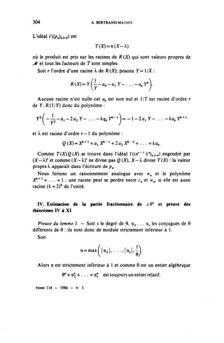 304                           A. BERTRAND-MAI MIS



L'idéal I((p^o) est
                                T(X)^n(X-X)

où le produit est pris sur les racines de R (X) qui sont valeurs propres de
M et tous les facteurs de T sont simples.
  Soit r l'ordre d'une racine X de R (X), posons Y=/X :

                   R(X)= Y(--a^a, Y- . . . -^ Y

  Aucune racine n'est nulle car a^ est non nul et 1/T est racine d'ordre r
de Y.R(/Y) donc du polynôme :

 y2
      (-^2~ûl-2û2y-•••-^yk"l)=^1^2ûiy~•••-fcû*yk+l


et K est racine d'ordre r— 1 du polynôme :
               Q(X)^Xk^l^a,Xk~l^2a2Xk~2+ . . . -hfcûk.


  Comme T(X)Q (X) se trouve dans l'idéal /((M'" 1 ^")n^o) engendré par
(X-^y et comme [X-^Y ne divise pas Q (X), X- K divise T(X) : la valeur
propre ^ apparaît dans l'écriture de p^.
  Nous ferions un raisonnement analogue avec w^ et le polynôme
X11'^1 - h . . . -h 1 : une racine peut se perdre entre c^ et H^, si elle est aussi
racine (k 4-2)° de l'unité.


   IV. Estimation de la partie fractionnaire de xQ"               et   preuve des
théorèmes IV à XI

   Preuve du lemme I. — Soit 5 le degré de 0, a^ . . . a, les conjugués de 6
différents de 9 : ils sont donc de module strictement inférieur à 1.
   Soit
                                  /. .          . . n
                              {lo^.-KI^)
                         a=max( |a^ |, . . ., |a,|, -
                                                   ^)
  Alors a est strictement inférieur à 1 et comme 9 est un entier algébrique
               9" + o^ + .. . -h a; est toujours un entier relatif.

 TOME 114 - 1986 - N 3
 