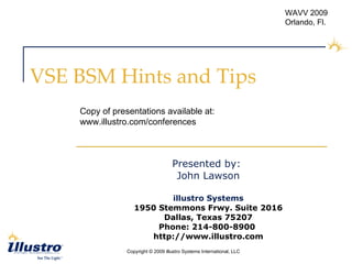 VSE BSM Hints and Tips Presented by:  John Lawson illustro Systems 1950 Stemmons Frwy. Suite 2016 Dallas, Texas 75207 Phone: 214-800-8900  http://www.illustro.com Copy of presentations available at: www.illustro.com/conferences 