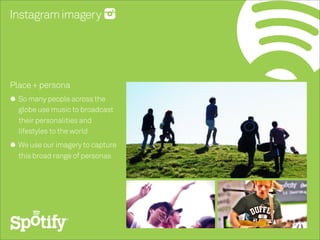 Instagramimagery
Place+ persona
So many people across the
globe use music to broadcast
their personalities and
lifestyles ...