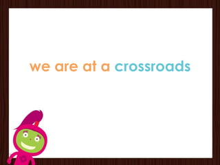 we are at a crossroads
 