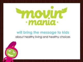 will bring the message to kids
about healthy living and healthy choices
 