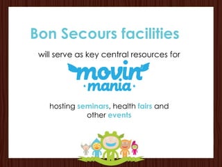 Bon Secours facilities
 will serve as key central resources for




    hosting seminars, health fairs and
              other events
 