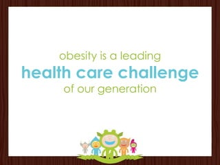 obesity is a leading
health care challenge
     of our generation
 