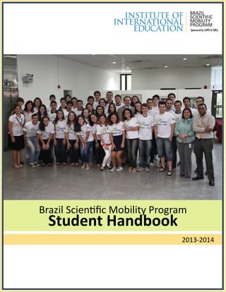 2013-2014
Student Handbook
Brazil Scientific Mobility Program
SponsoredbyCAPES&CNPq
BRAZIL
SCIENTIFIC
MOBILITY
PROGRAM
 