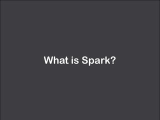 What is Spark? 
 
